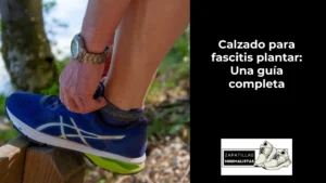 Calzado para fascitis plantar: ¿Qué zapatos debes usar?