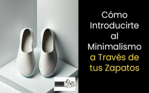 como introducirte al minimalismo a traves de tus zapatos