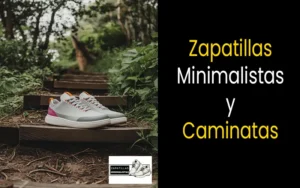 zapatillas minimalistas y caminatas beneficios y recomendaciones