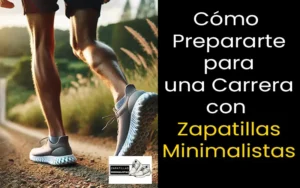 como prepararte para una carrera con zapatillas minimalistas, guia completa para principiantes